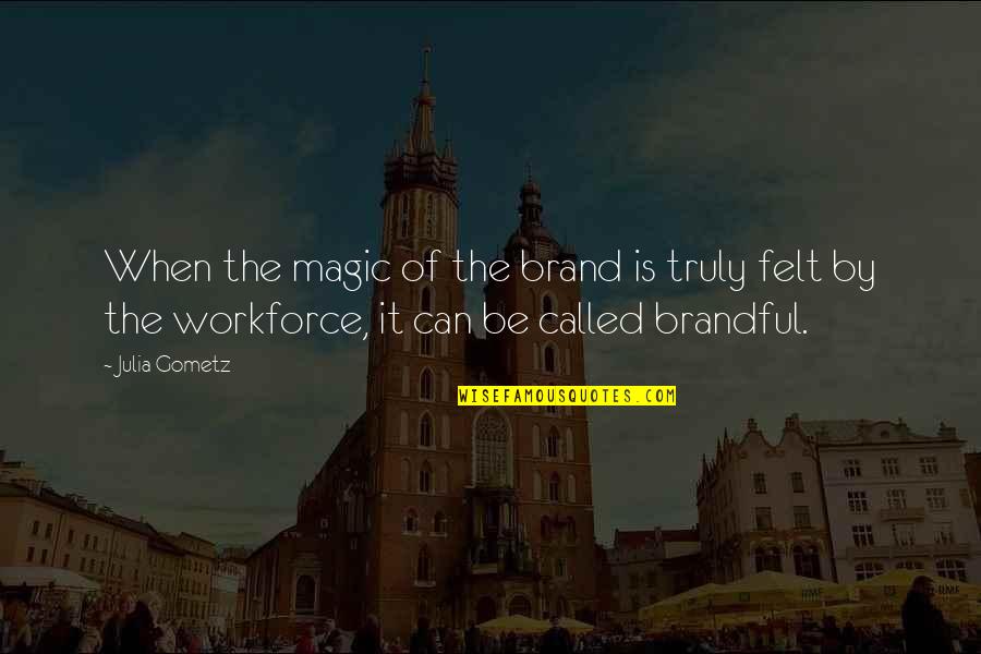 Branding Culture Quotes By Julia Gometz: When the magic of the brand is truly