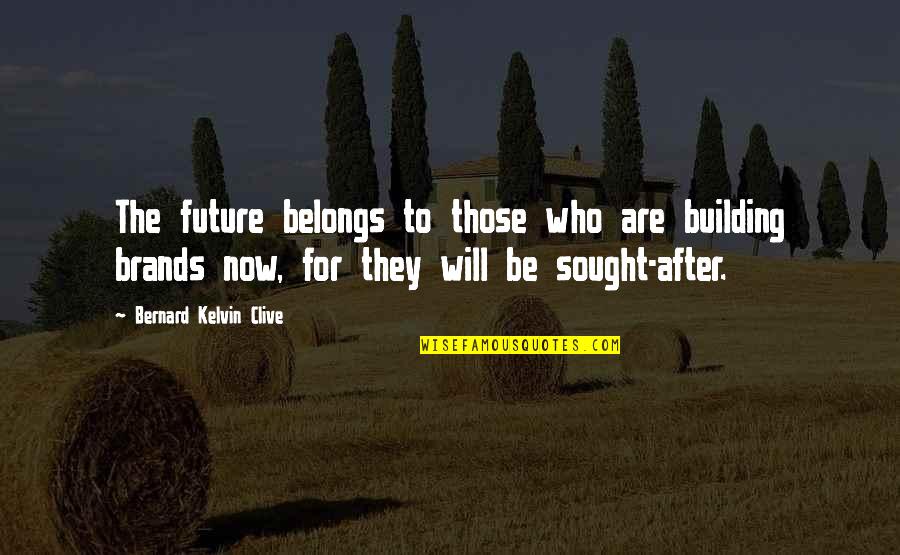 Branding Quotes By Bernard Kelvin Clive: The future belongs to those who are building