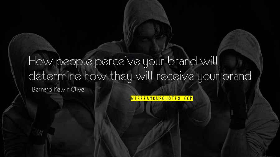 Branding Quotes By Bernard Kelvin Clive: How people perceive your brand will determine how