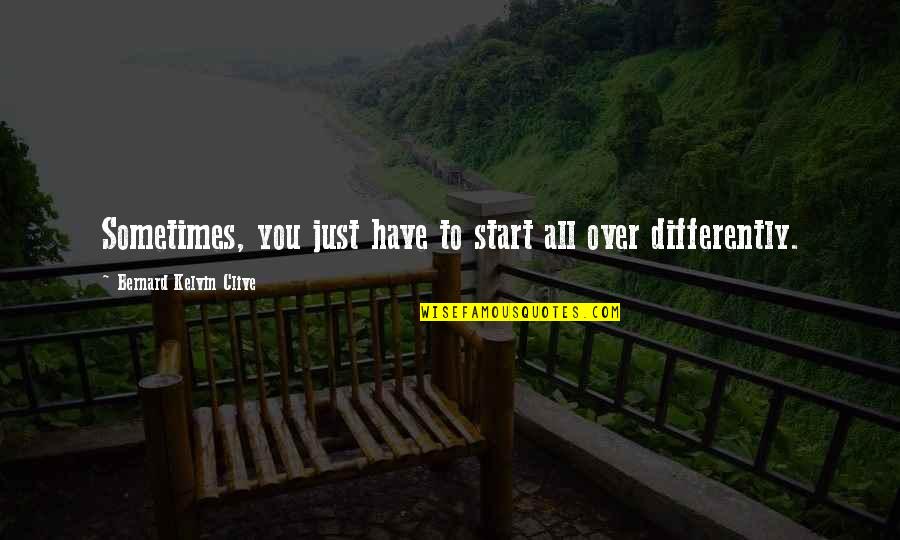 Branding Quotes By Bernard Kelvin Clive: Sometimes, you just have to start all over