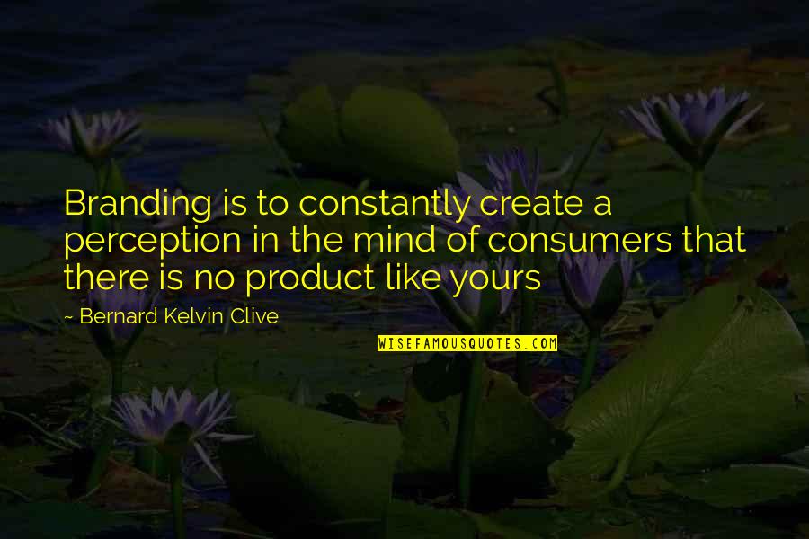 Branding Quotes By Bernard Kelvin Clive: Branding is to constantly create a perception in