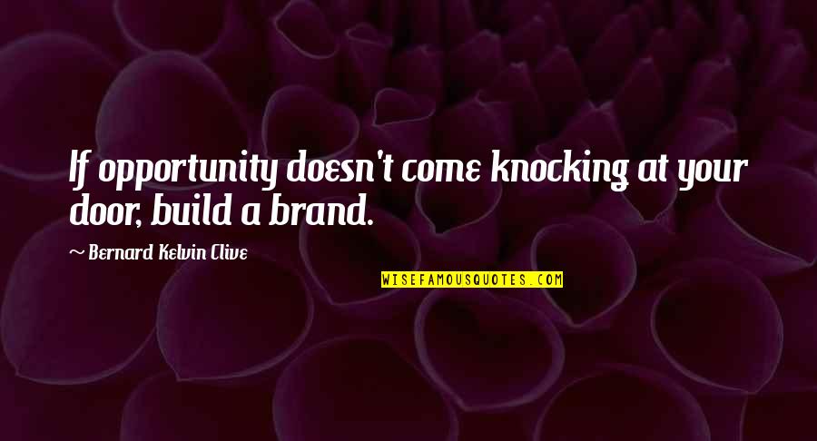 Branding Quotes By Bernard Kelvin Clive: If opportunity doesn't come knocking at your door,