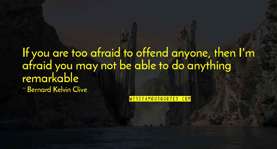 Branding Quotes By Bernard Kelvin Clive: If you are too afraid to offend anyone,