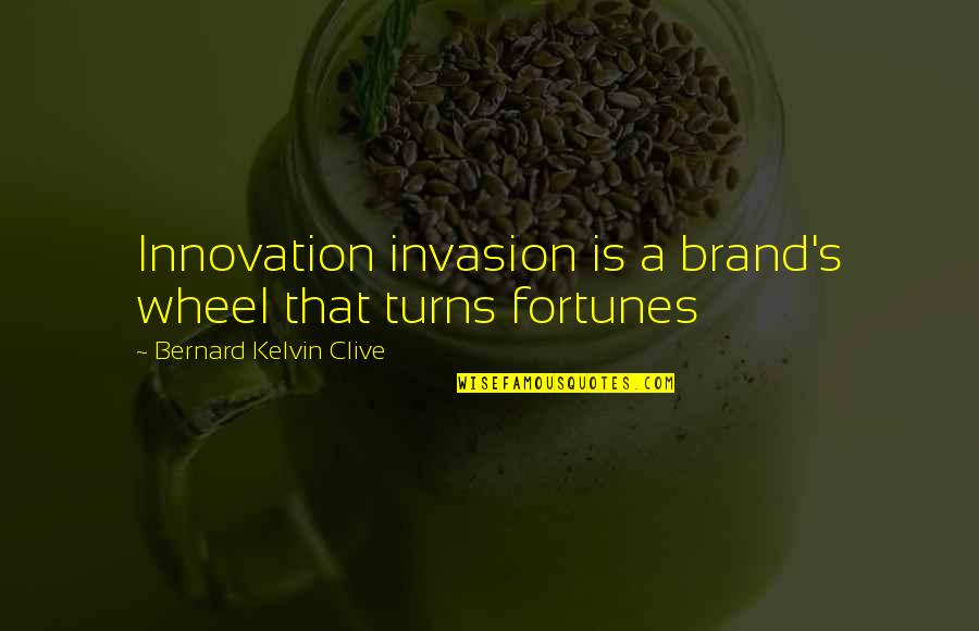 Branding Quotes By Bernard Kelvin Clive: Innovation invasion is a brand's wheel that turns
