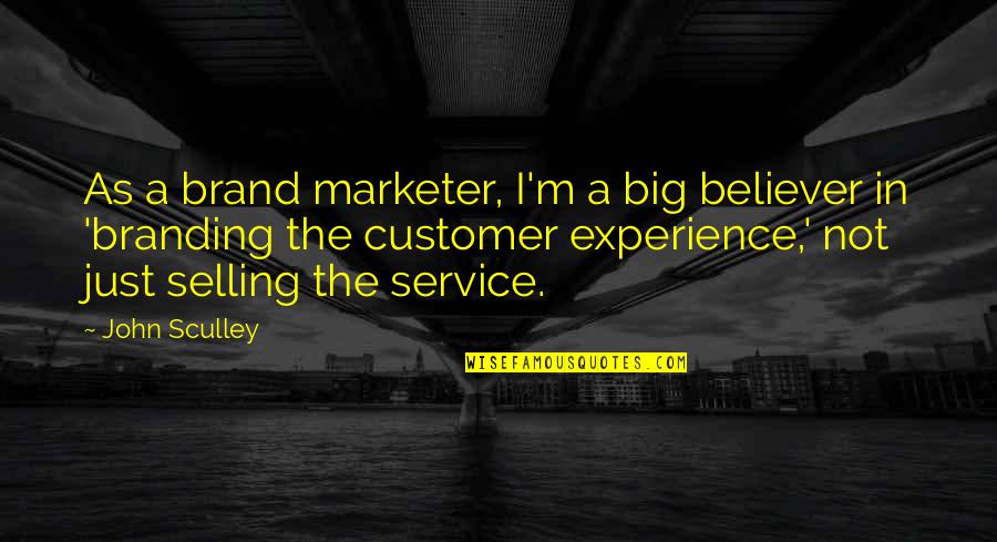 Branding Quotes By John Sculley: As a brand marketer, I'm a big believer