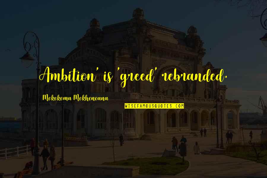 Branding Quotes By Mokokoma Mokhonoana: Ambition' is 'greed' rebranded.