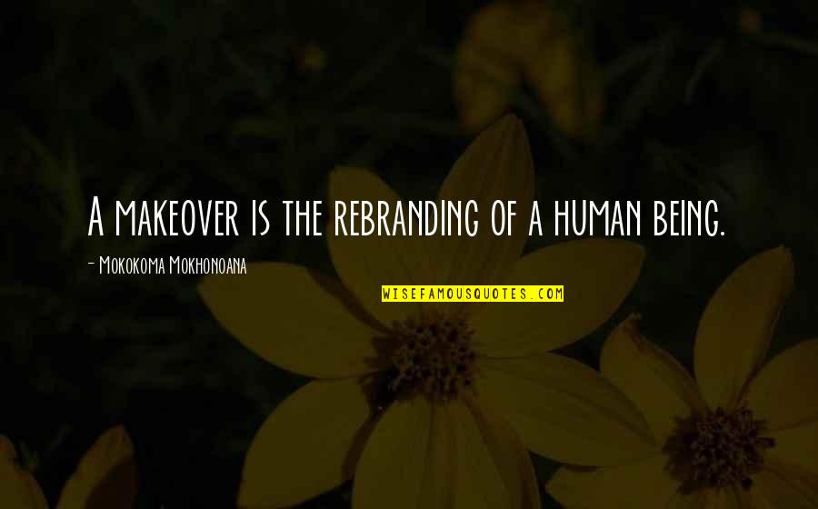 Branding Quotes By Mokokoma Mokhonoana: A makeover is the rebranding of a human