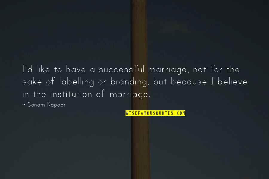 Branding Quotes By Sonam Kapoor: I'd like to have a successful marriage, not