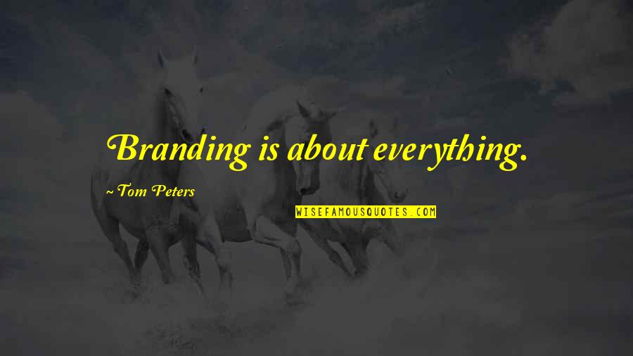 Branding Quotes By Tom Peters: Branding is about everything.