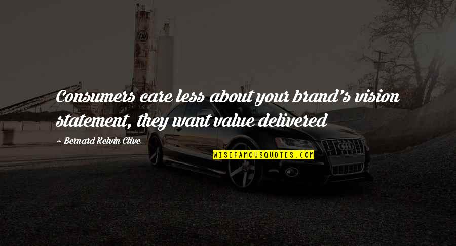 Branding Quotes Quotes By Bernard Kelvin Clive: Consumers care less about your brand's vision statement,