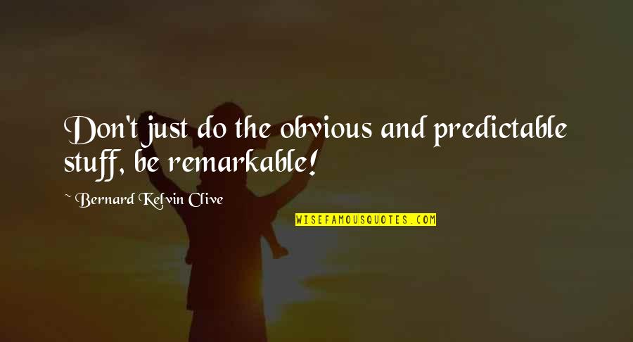 Branding Quotes Quotes By Bernard Kelvin Clive: Don't just do the obvious and predictable stuff,