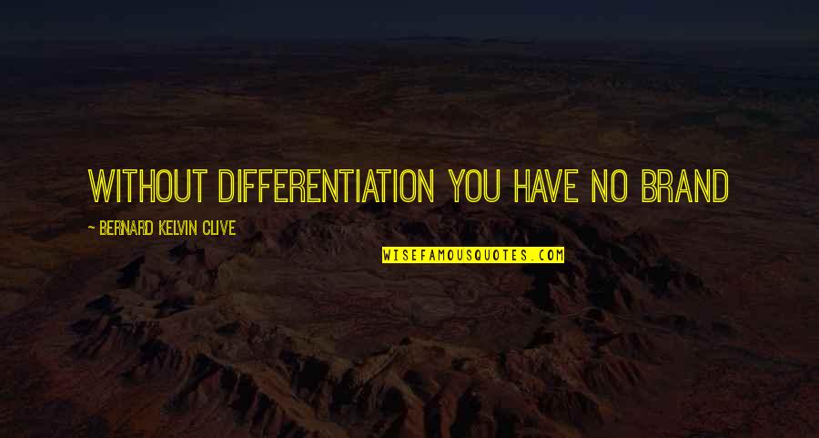 Branding Quotes Quotes By Bernard Kelvin Clive: Without differentiation you have no brand