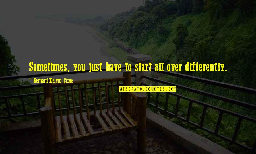 Branding Quotes Quotes By Bernard Kelvin Clive: Sometimes, you just have to start all over