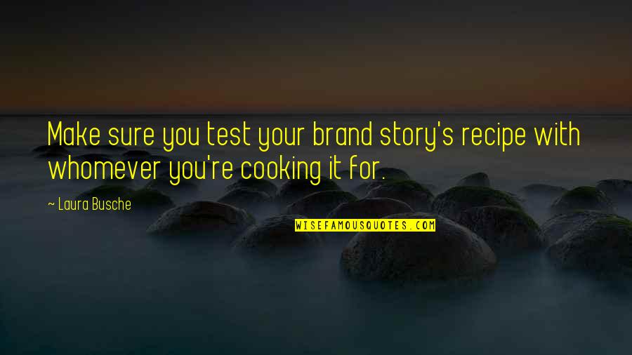 Branding Quotes Quotes By Laura Busche: Make sure you test your brand story's recipe