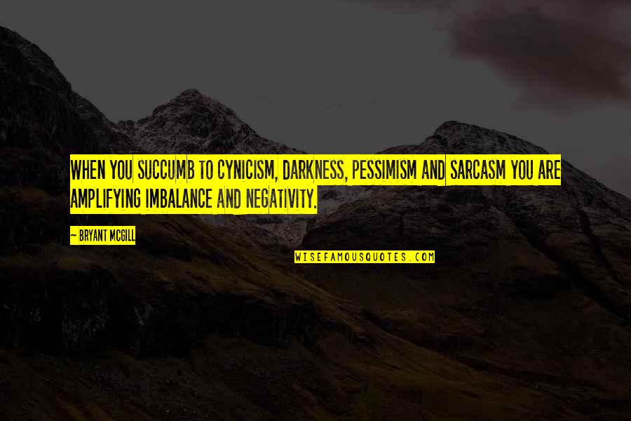Branding Strategy Quotes By Bryant McGill: When you succumb to cynicism, darkness, pessimism and