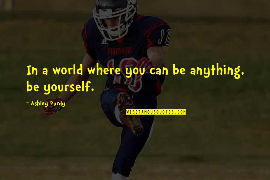 Branding Yourself Quotes By Ashley Purdy: In a world where you can be anything,