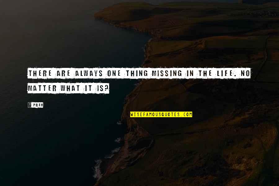 Branding Yourself Quotes By Prem: There are always one thing missing in the