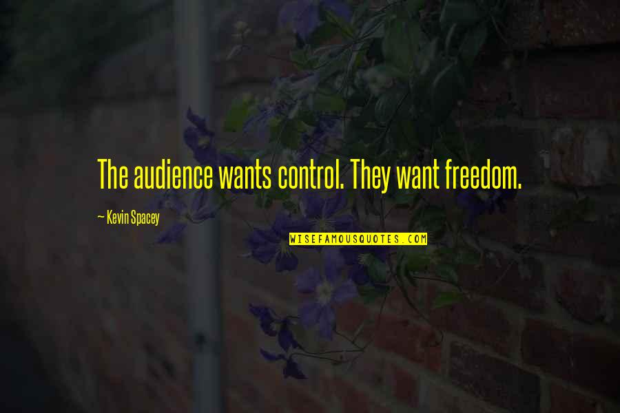 Brandir Significado Quotes By Kevin Spacey: The audience wants control. They want freedom. Brandir Significado Quotes By Kevin Spacey: The audience wants control. They want freedom.