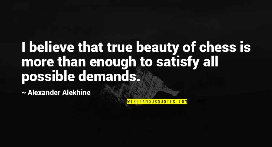 Brandish Quotes By Alexander Alekhine: I believe that true beauty of chess is