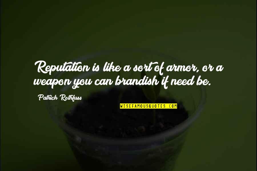 Brandish Quotes By Patrick Rothfuss: Reputation is like a sort of armor, or