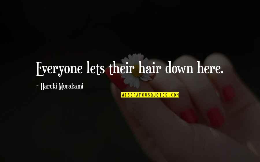 Brandished Antonym Quotes By Haruki Murakami: Everyone lets their hair down here.