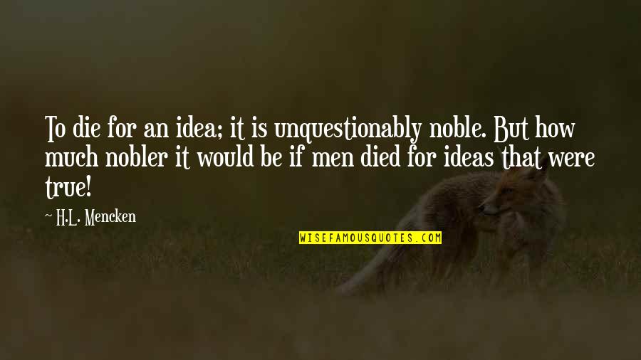 Brandished In A Sentence Quotes By H.L. Mencken: To die for an idea; it is unquestionably
