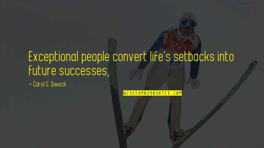 Brandishes In Sentence Quotes By Carol S. Dweck: Exceptional people convert life's setbacks into future successes,