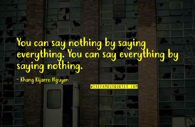 Brandishes In Sentence Quotes By Khang Kijarro Nguyen: You can say nothing by saying everything. You