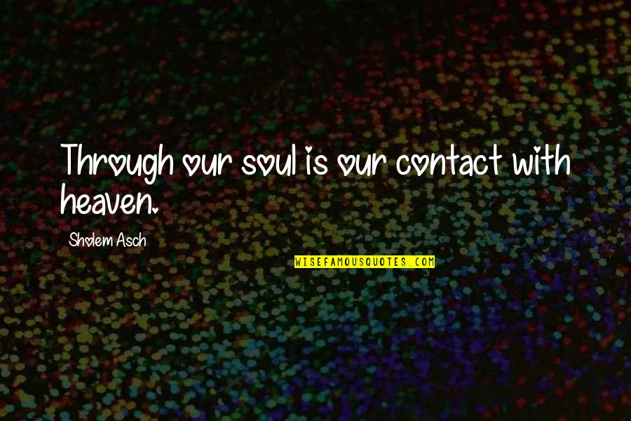 Brandishes Quotes By Sholem Asch: Through our soul is our contact with heaven. Brandishes Quotes By Sholem Asch: Through our soul is our contact with heaven.