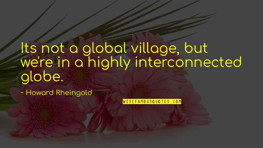 Brandkamp Industries Quotes By Howard Rheingold: Its not a global village, but we're in Brandkamp Industries Quotes By Howard Rheingold: Its not a global village, but we're in