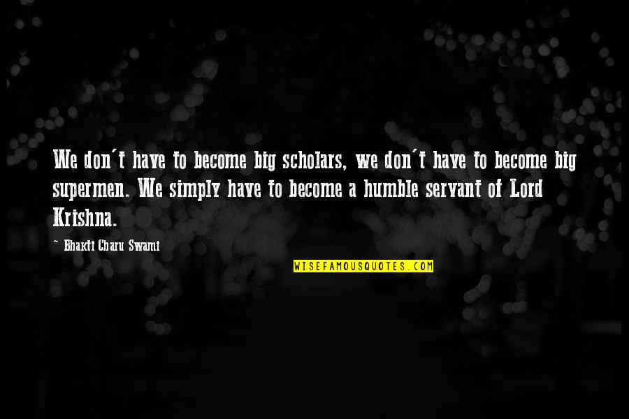 Brandlective Quotes By Bhakti Charu Swami: We don't have to become big scholars, we Brandlective Quotes By Bhakti Charu Swami: We don't have to become big scholars, we