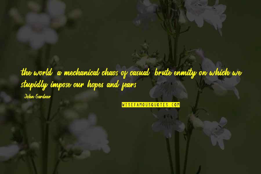 Brandling Worms Quotes By John Gardner: the world: a mechanical chaos of casual, brute Brandling Worms Quotes By John Gardner: the world: a mechanical chaos of casual, brute