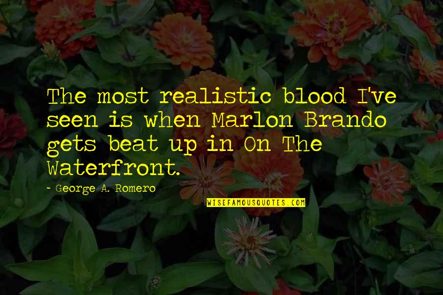 Brando On The Waterfront Quotes By George A. Romero: The most realistic blood I've seen is when Brando On The Waterfront Quotes By George A. Romero: The most realistic blood I've seen is when