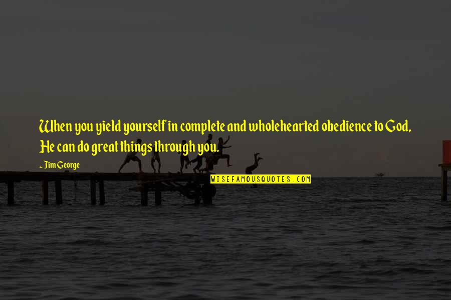 Brandolino Hats Quotes By Jim George: When you yield yourself in complete and wholehearted