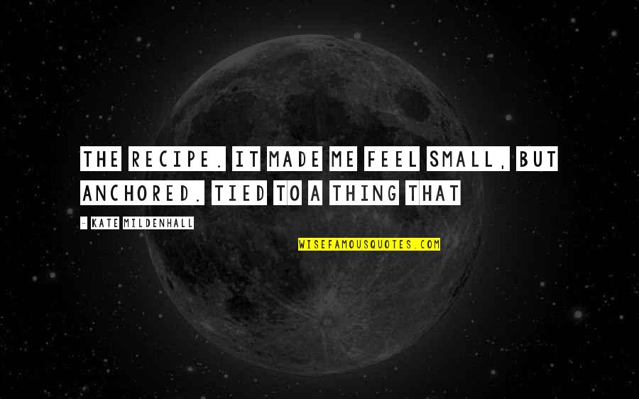 Brandom Gengelbach Quotes By Kate Mildenhall: the recipe. It made me feel small, but