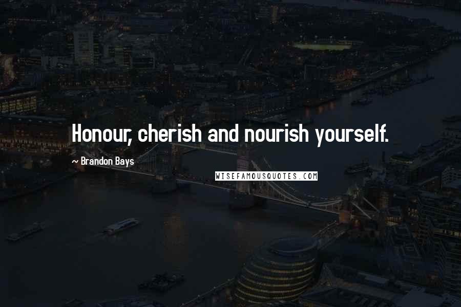 Brandon Bays quotes: Honour, cherish and nourish yourself.