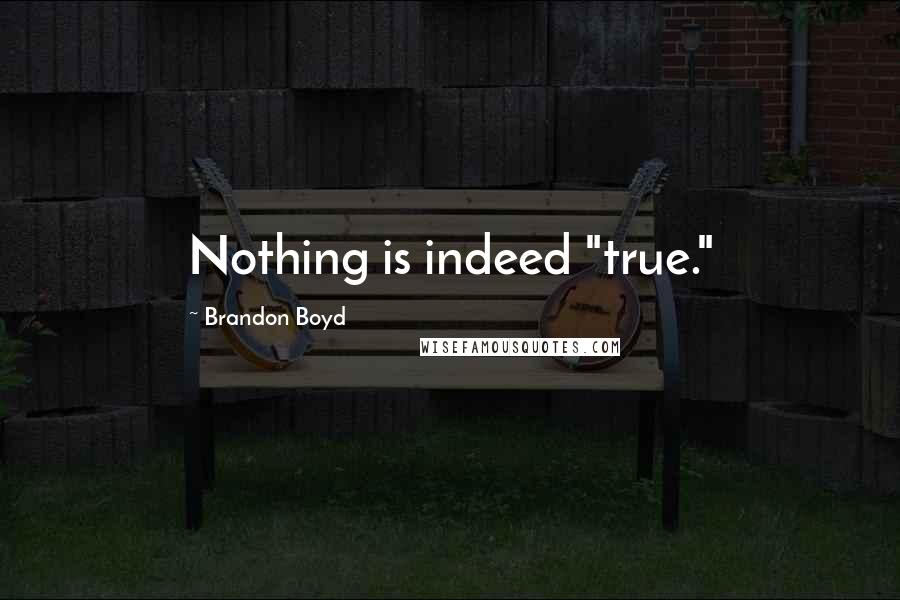 Brandon Boyd quotes: Nothing is indeed "true."
