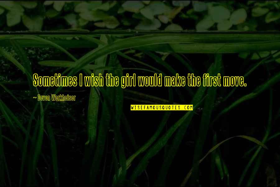 Brandon Boykin Quotes By Devon Werkheiser: Sometimes I wish the girl would make the Brandon Boykin Quotes By Devon Werkheiser: Sometimes I wish the girl would make the