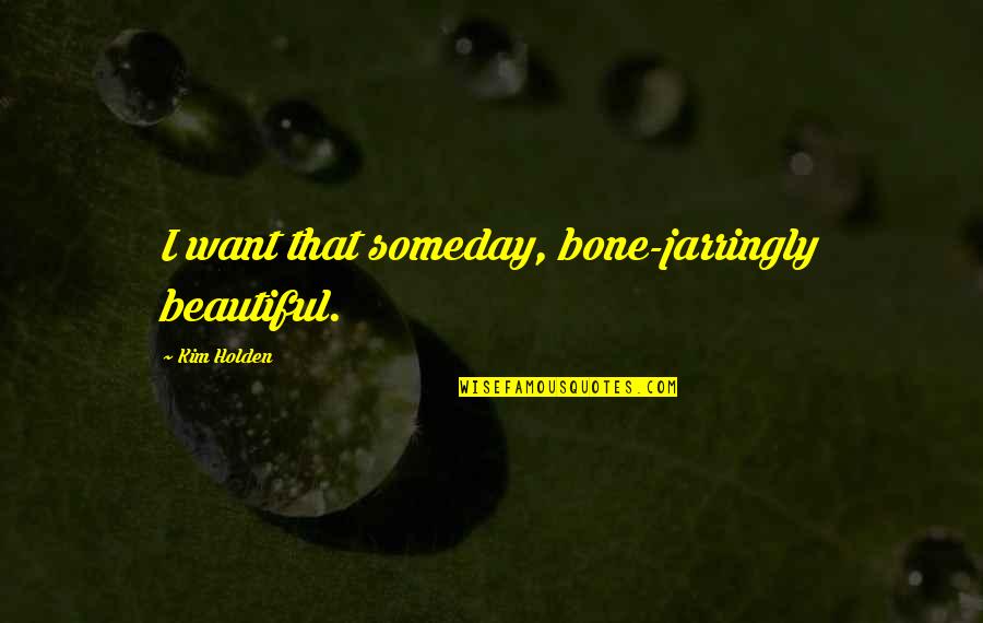 Brandon Crawford Quotes By Kim Holden: I want that someday, bone-jarringly beautiful.