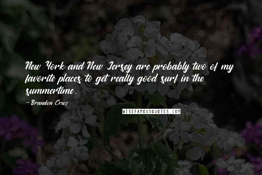 Brandon Cruz quotes: New York and New Jersey are probably two of my favorite places to get really good surf in the summertime.