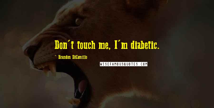Brandon DiCamillo quotes: Don't touch me, I'm diabetic.