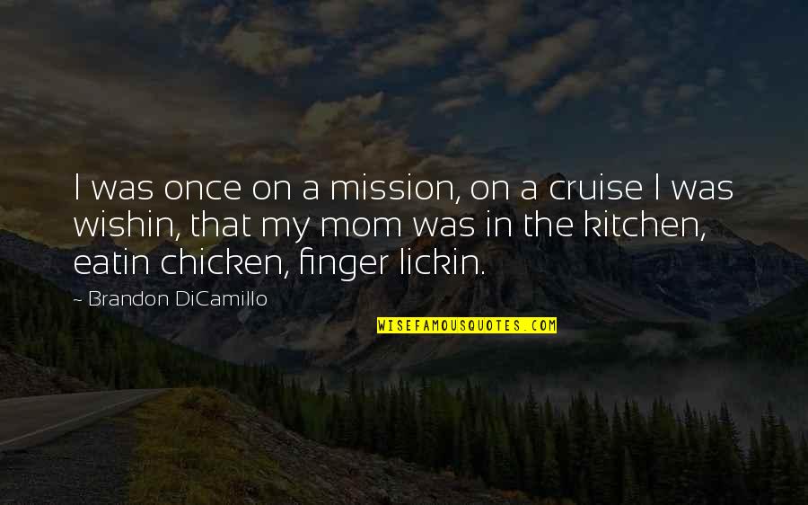 Brandon Dicamillo Quotes By Brandon DiCamillo: I was once on a mission, on a
