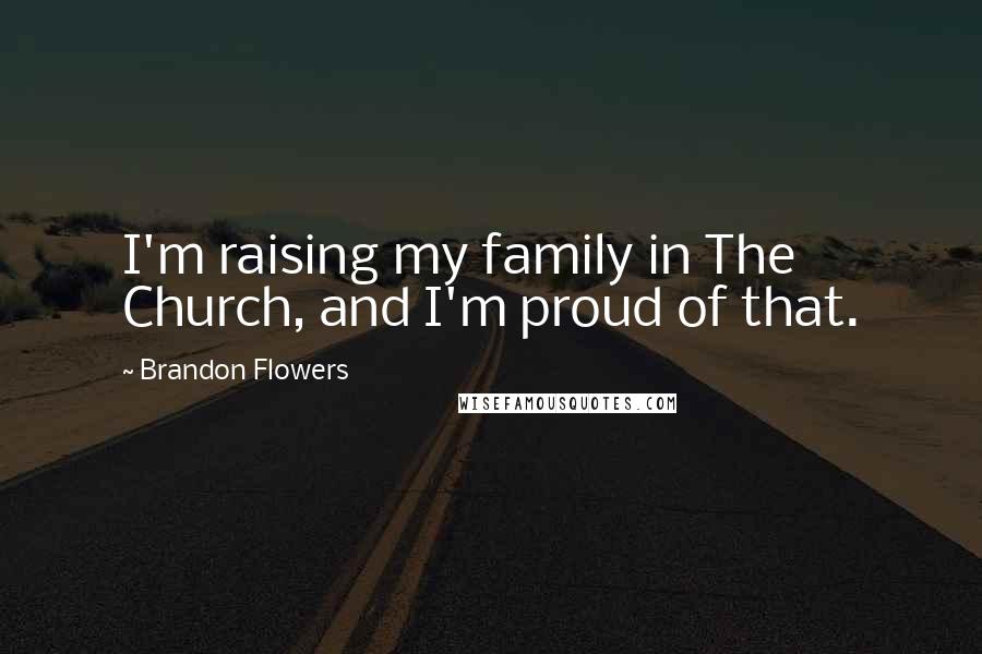 Brandon Flowers quotes: I'm raising my family in The Church, and I'm proud of that.