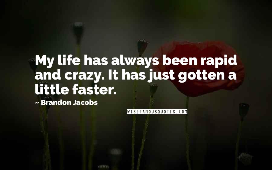 Brandon Jacobs quotes: My life has always been rapid and crazy. It has just gotten a little faster.