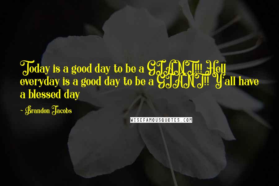 Brandon Jacobs quotes: Today is a good day to be a GIANT!!! Hell everyday is a good day to be a GIANT!! Y'all have a blessed day Brandon Jacobs quotes: Today is a good day to be a GIANT!!! Hell everyday is a good day to be a GIANT!! Y'all have a blessed day