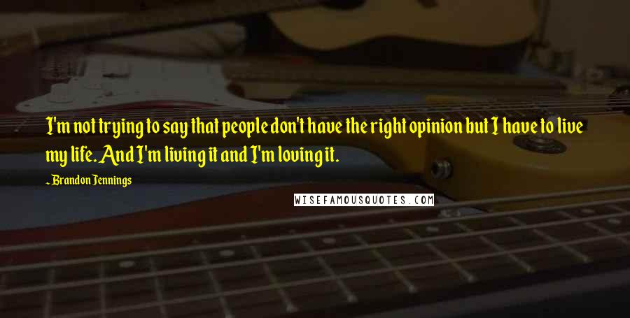 Brandon Jennings quotes: I'm not trying to say that people don't have the right opinion but I have to live my life. And I'm living it and I'm loving it.