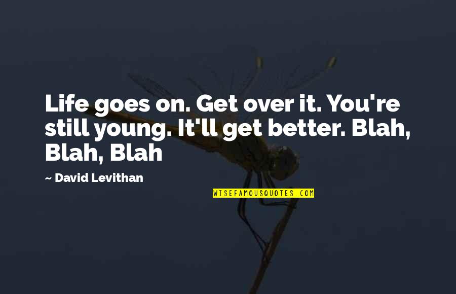 Brandon L Bradford Quotes By David Levithan: Life goes on. Get over it. You're still