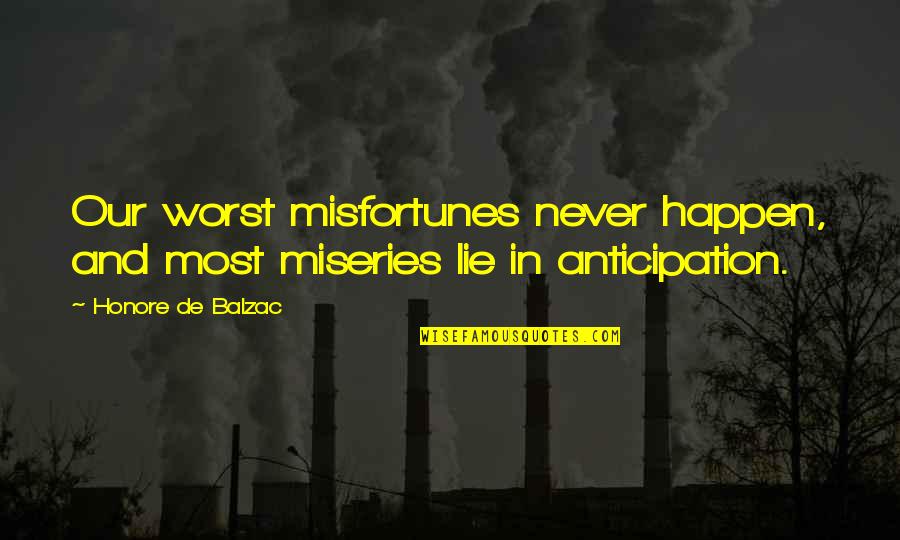 Brandon L Bradford Quotes By Honore De Balzac: Our worst misfortunes never happen, and most miseries