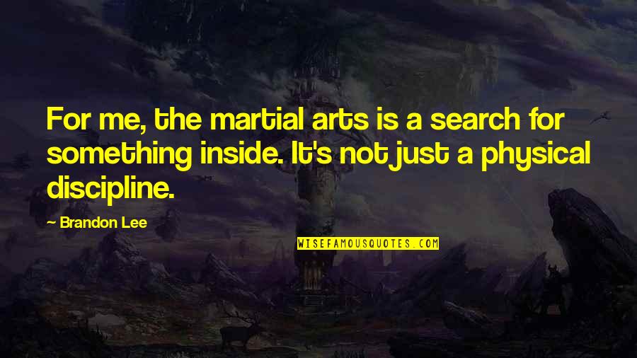 Brandon Lee Quotes By Brandon Lee: For me, the martial arts is a search