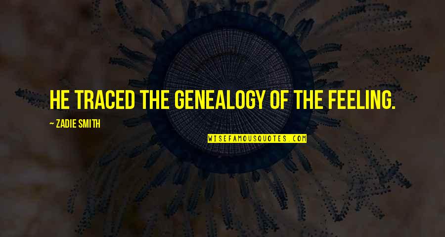 Brandon Li Oda Quotes By Zadie Smith: He traced the genealogy of the feeling. Brandon Li Oda Quotes By Zadie Smith: He traced the genealogy of the feeling.
